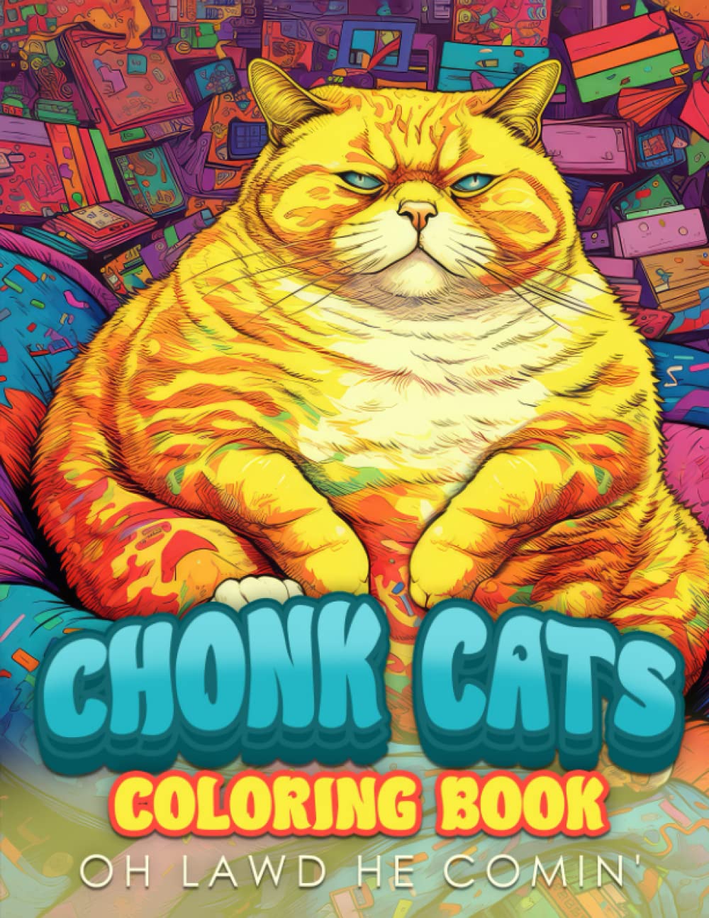 Chonk Cats Coloring Book Oh Lawd He Comin': Funny Cat Lovers Relaxation Book Pets