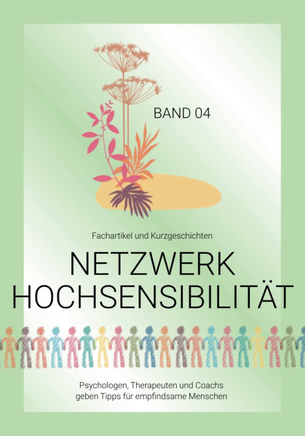 Netzwerk Hochsensibilität Band 04 – Fachartikel und Kurzgeschichten: Psychologen, Therapeuten und Coachs geben Tipps für empfindsame Menschen. (Bookazines für empfindsame Menschen, Band 4) Self-help