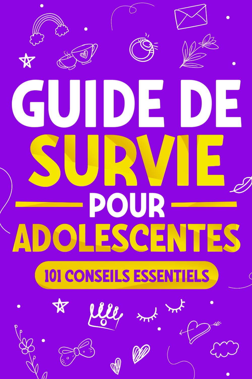 Guide de Survie pour Adolescentes: 101 Conseils essentiels que les filles doivent suivre pour surmonter les obstacles, atteindre leurs objectifs et s’épanouir dans la vie 4-6 years