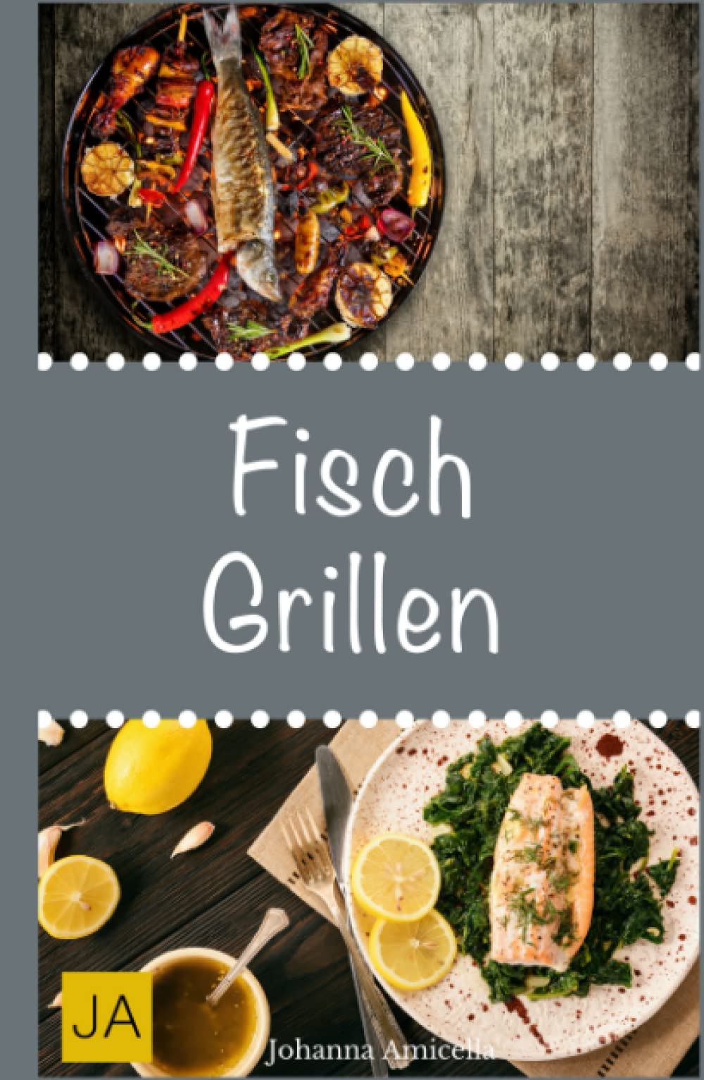 Fisch Grillen: 30 Rezepte für leckere Fisch-Gerichte zum Grillen: Damit die nächste Grill-Party ein Erfolg wird ! Cooking & Enjoying