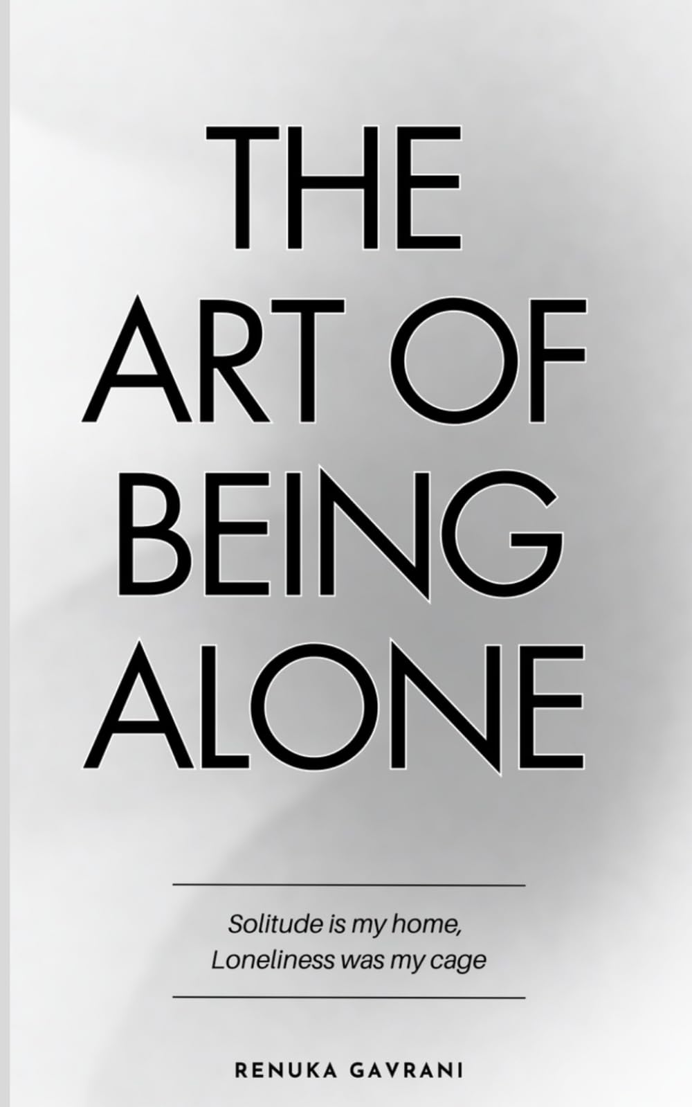 The Art of Being ALONE: Solitude Is My HOME, Loneliness Was My Cage Medicine