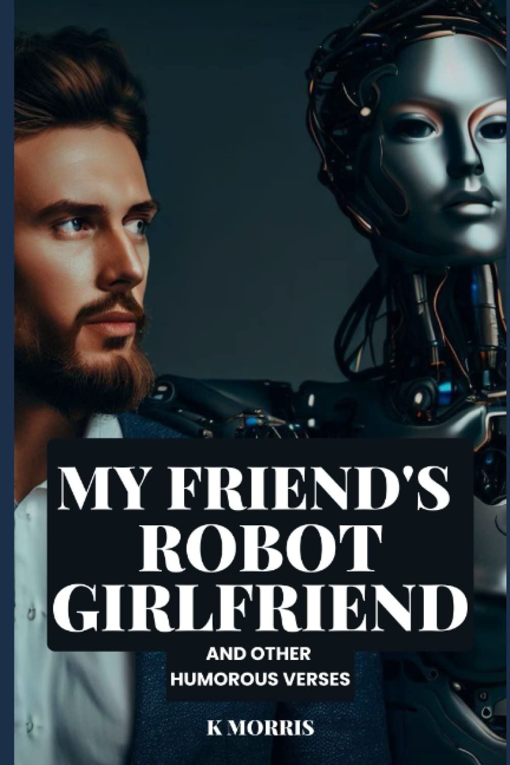 My Friend's Robot Girlfriend and Other Humorous Verses Poetry