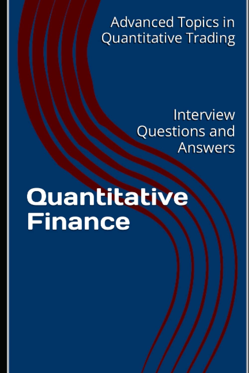 Quantitative Finance: Interview Questions and Answers (Advanced Topics in Quantitative Trading, Band 1) Business & Technology