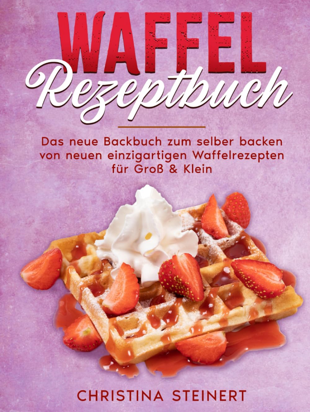 Waffel Rezeptbuch: Das neue Backbuch zum selber backen von neuen einzigartigen Waffelrezepten für Groß & Klein Cooking & Enjoying