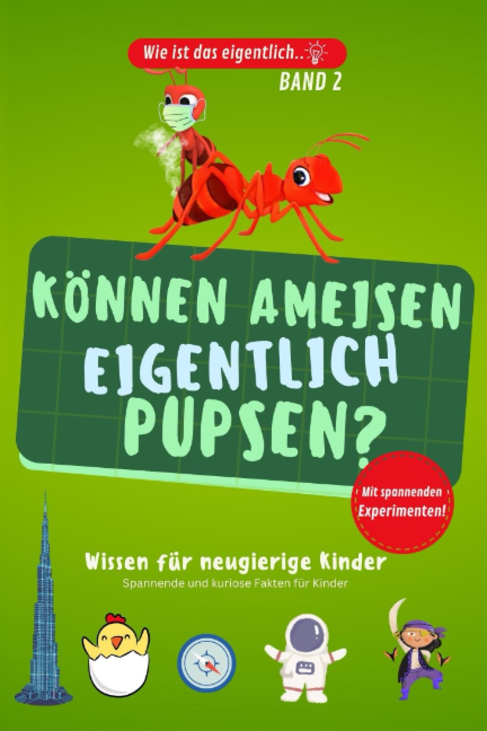 Können Ameisen eigentlich pupsen..? Kinderbuch aus der Reihe "Wie ist das eigentlich..?" mit Experimenten: Allgemeinwissen für Kinder. Spannendes und kurioses Wissen mit Experimenten. Non-fiction