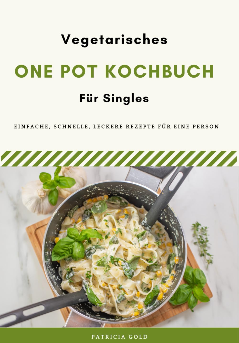 Vegetarisches One Pot Kochbuch für Singles: Einfache, schnelle und leckere Rezepte für eine Person Cooking & Enjoying