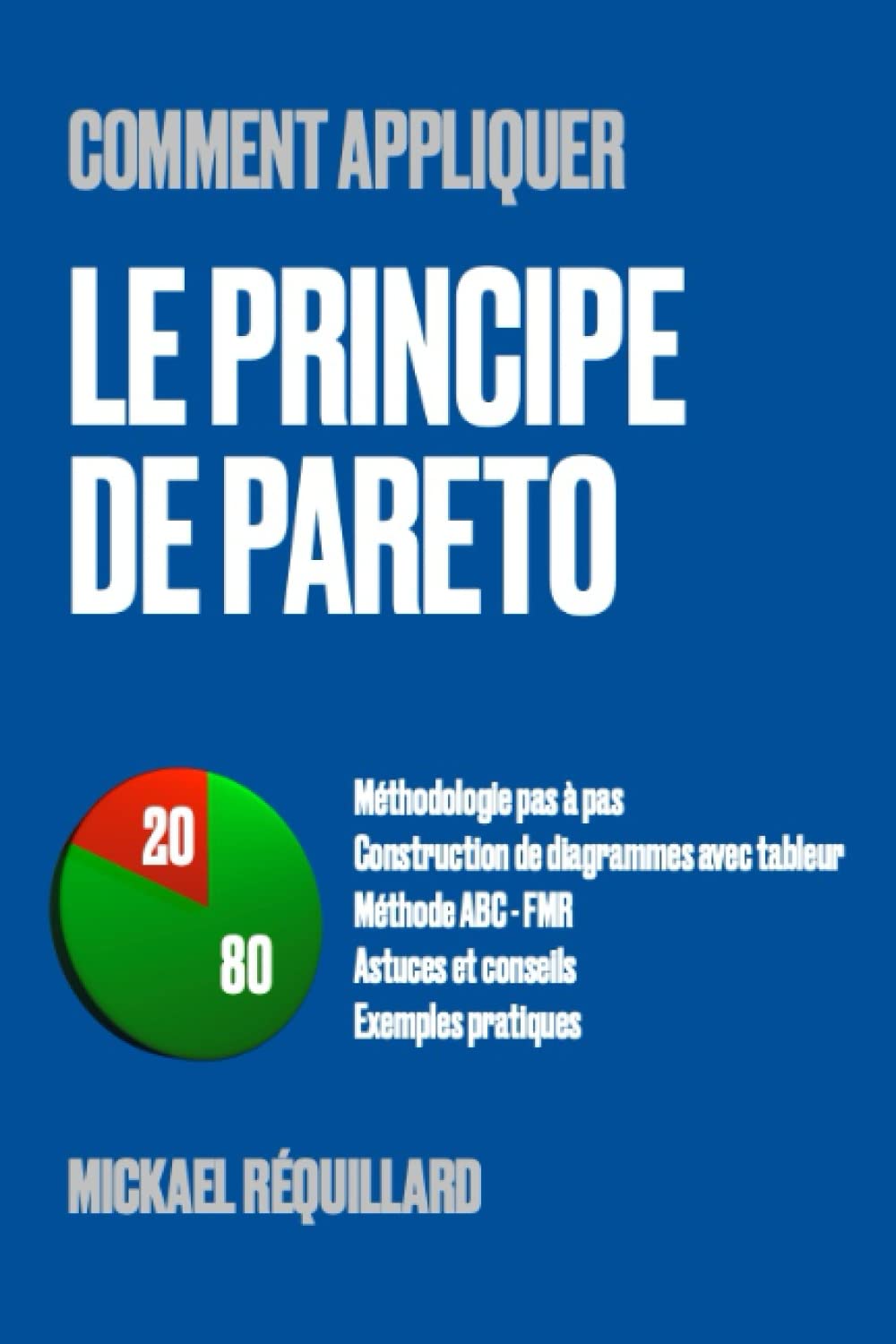 Comment appliquer le principe de Pareto: Méthodologie pas à pas, construction de diagrammes avec tableur, méthode ABC FMR, astuces et conseils, exemples pratiques book