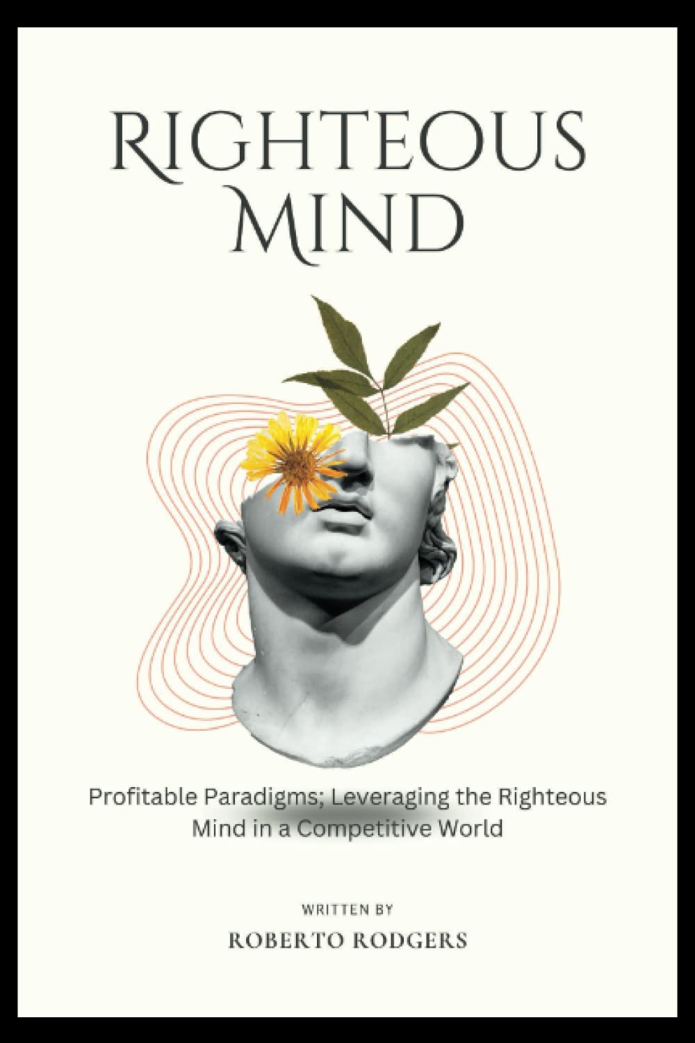 Righteous Mind: Profitable Paradigms; Leveraging the Righteous Mind in a Competitive World (The power of invention and Innovation) Psychology