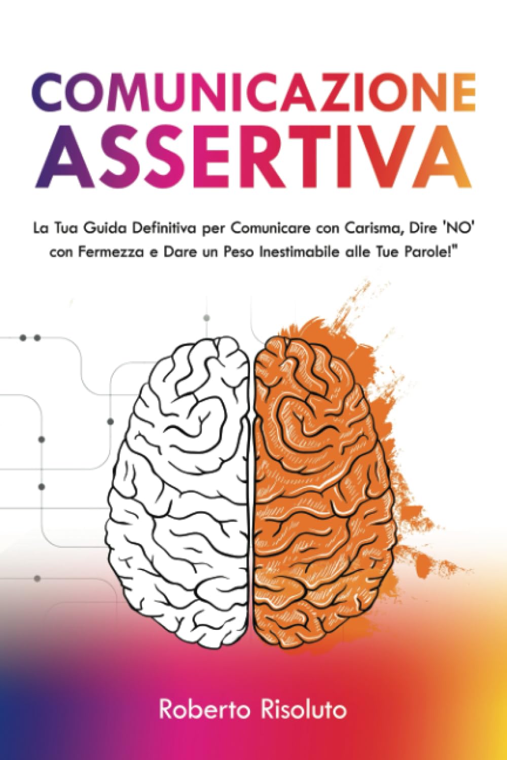 Comunicazione Assertiva: La chiave dell'autostima: Prendi il controllo di te stesso. Inizia il tuo viaggio verso una comunicazione e una vita più appagante oggi stesso. book