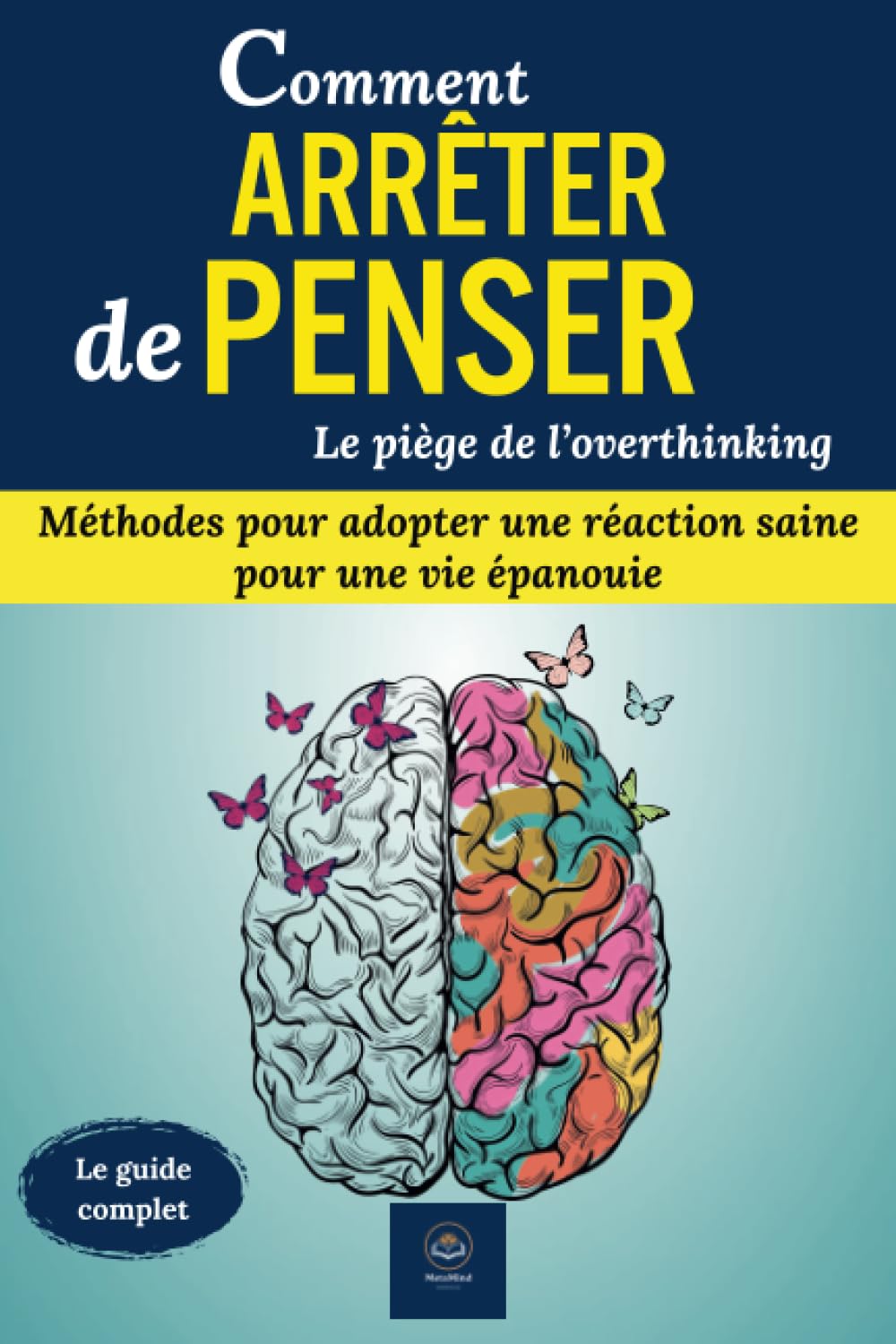 Comment arrêter de penser, le piège de l’overthinking: Le guide complet "arrêter de penser et se prémunir contre l’overthinking". Méthodes pour ... une vie épanouie (Transformez votre vie !) Medicine