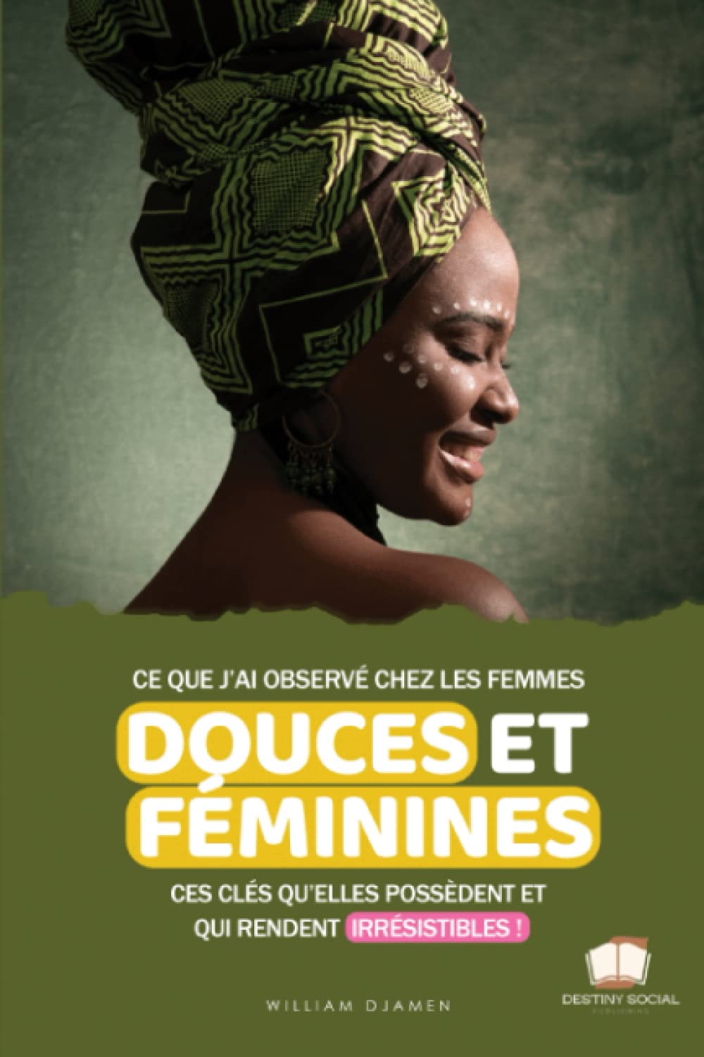 CE QUE J'AI OBSERVÉ CHEZ LES FEMMES DOUCES ET FÉMININES: Ces clés qu'elles possèdent et qui les rendent irrésistibles Partnership & Love