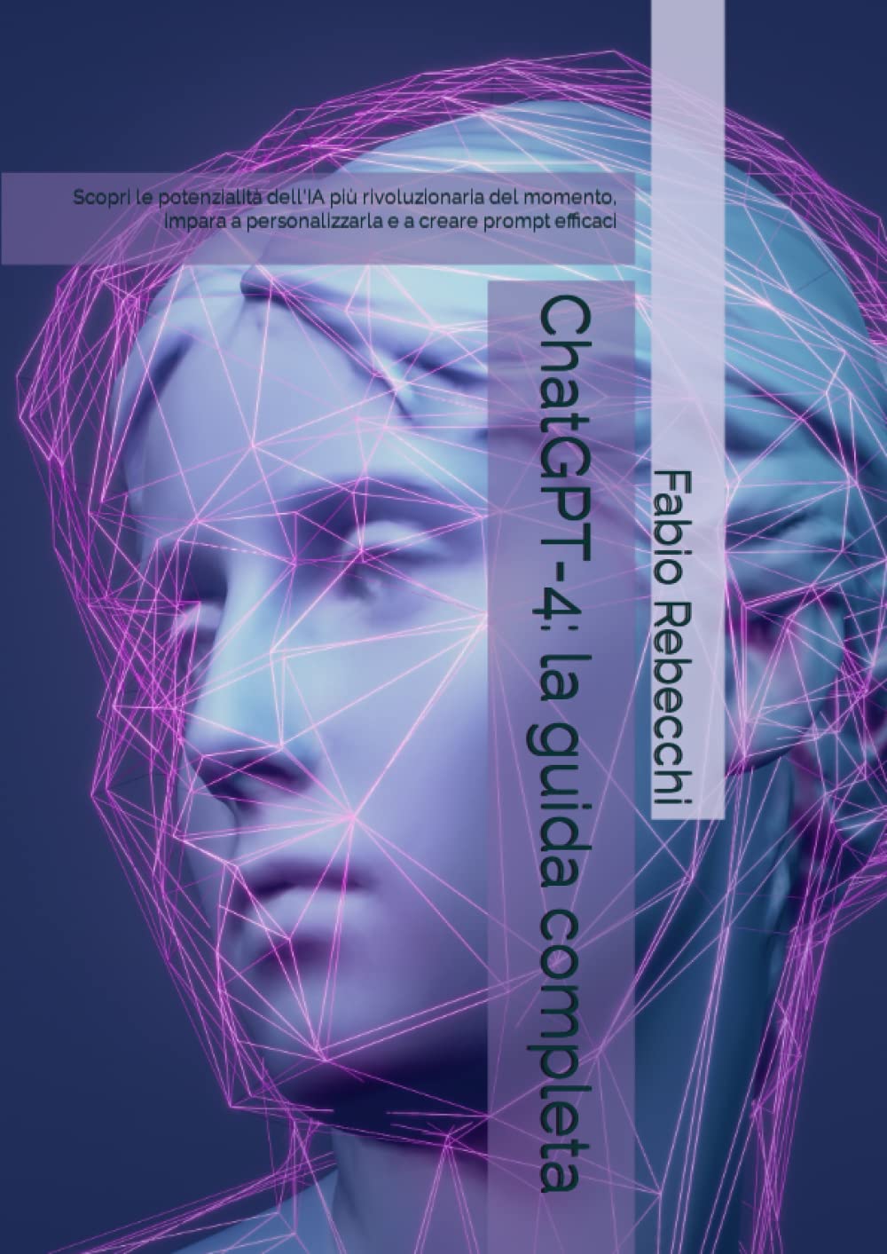 ChatGPT-4: la guida completa: Scopri le potenzialità dell'IA più rivoluzionaria del momento, impara a personalizzarla e a creare prompt efficaci (Disruptive!) Computer Science