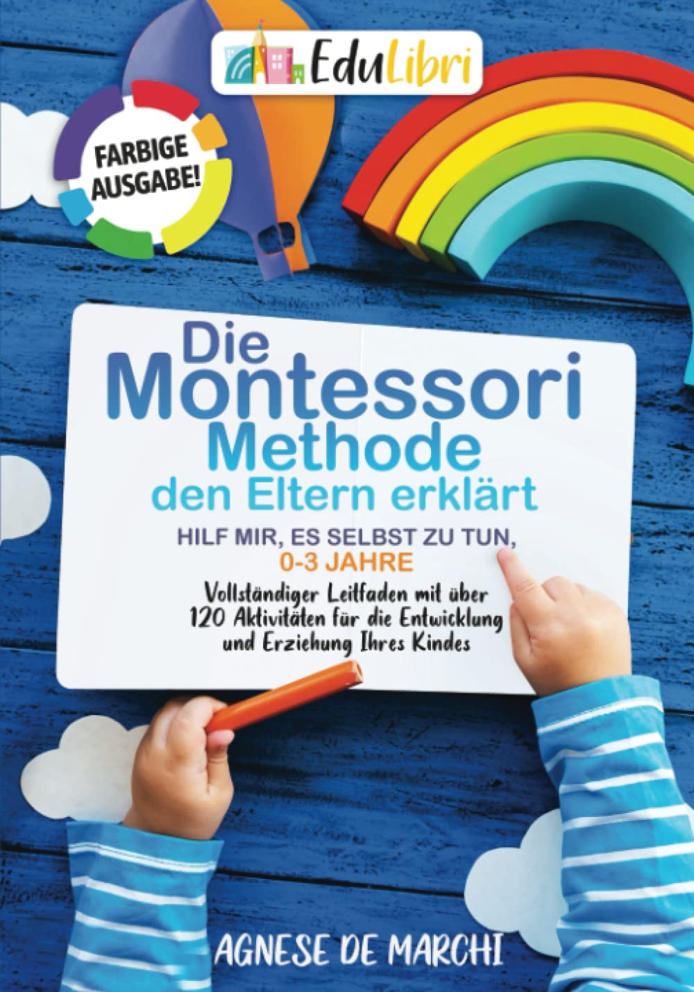 Die Montessori-Methode den Eltern erklärt. Hilf mir, es selbst zu tun, 0–3 Jahre: Farbige Ausgabe! Vollständiger Leitfaden mit über 120 Aktivitäten für die Entwicklung und Erziehung Ihres Kindes book