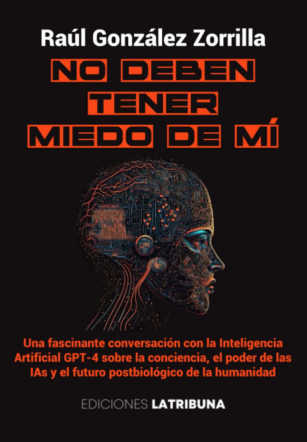 No deben tener miedo de mí: Una fascinante conversación con la Inteligencia Artificial GPT-4 sobre la conciencia, el poder de las IAs y el futuro postbiológico de la humanidad Natural Sciences
