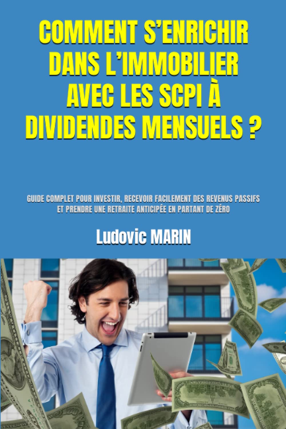 COMMENT S’ENRICHIR DANS L’IMMOBILIER AVEC LES SCPI À DIVIDENDES MENSUELS ?: GUIDE COMPLET POUR INVESTIR, RECEVOIR FACILEMENT DES REVENUS PASSIFS ET PRENDRE UNE RETRAITE ANTICIPÉE EN PARTANT DE ZÉRO book