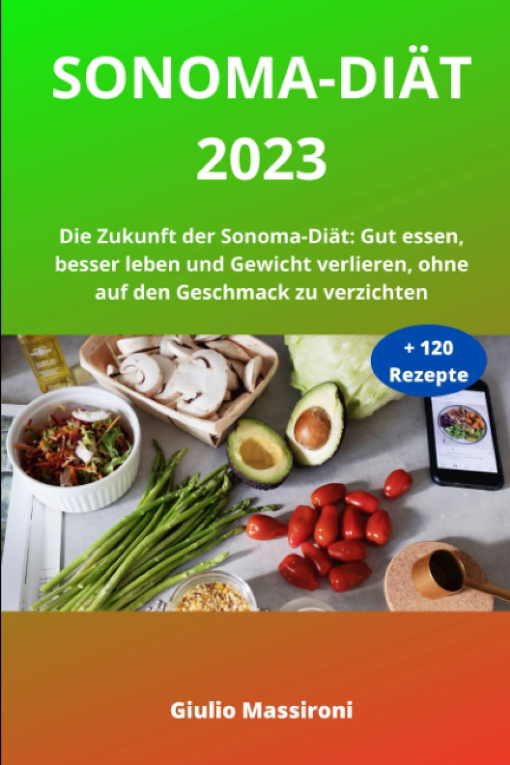 Sonoma-Diät 2023: Die Zukunft der Sonoma-Diät: Gut essen, besser leben und Gewicht verlieren, ohne auf den Geschmack zu verzichten Health, Nutrition & Fitness