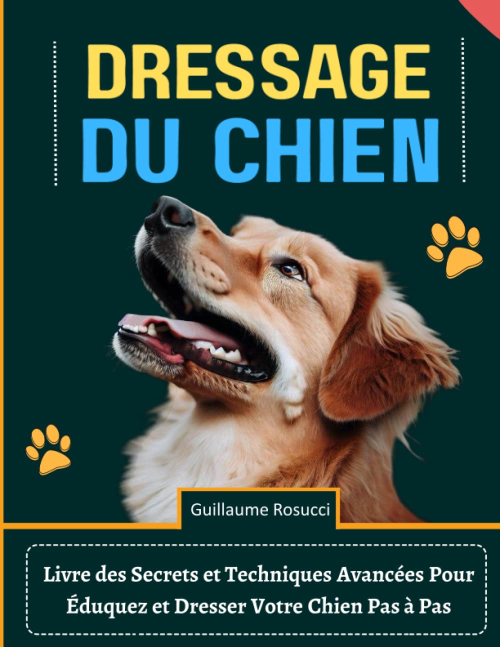 Dressage du Chien: Livre des Secrets et Techniques Avancées Pour Éduquez et Dresser Votre Chien Pas à Pas Pets