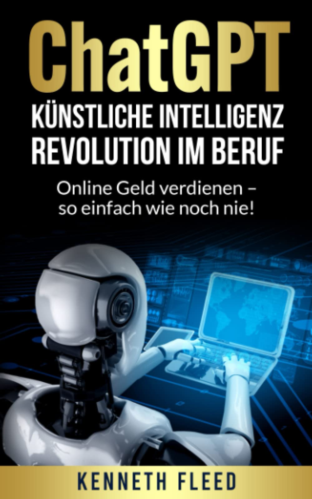 ChatGPT – Künstliche Intelligenz – Revolution im Beruf zum Aufbau eines passiven Einkommens: Online Geld verdienen – so einfach wie noch nie! Business, Finance & Career