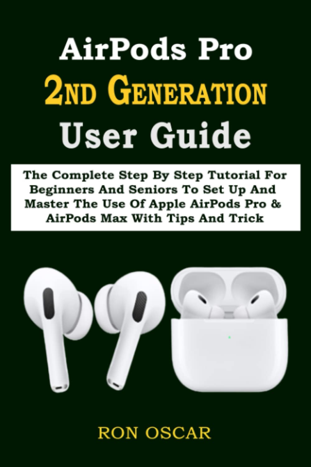 AirPods Pro 2ND GENERATION User Guide: The Complete Step By Step Tutorial For Beginners And Seniors To Set Up And Master The Use Of Apple AirPods Pro & AirPods Max With Tips And Trick Computer Science