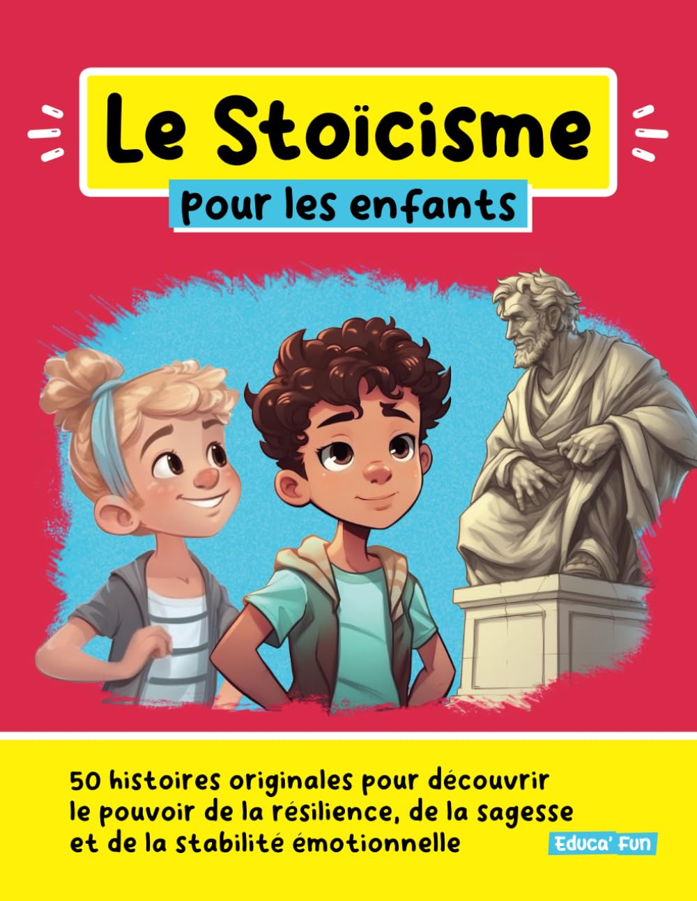 Le Stoïcisme pour les enfants: 50 histoires originales pour découvrir le pouvoir de la résilience, de la sagesse et de la stabilité émotionnelle 6-9 years