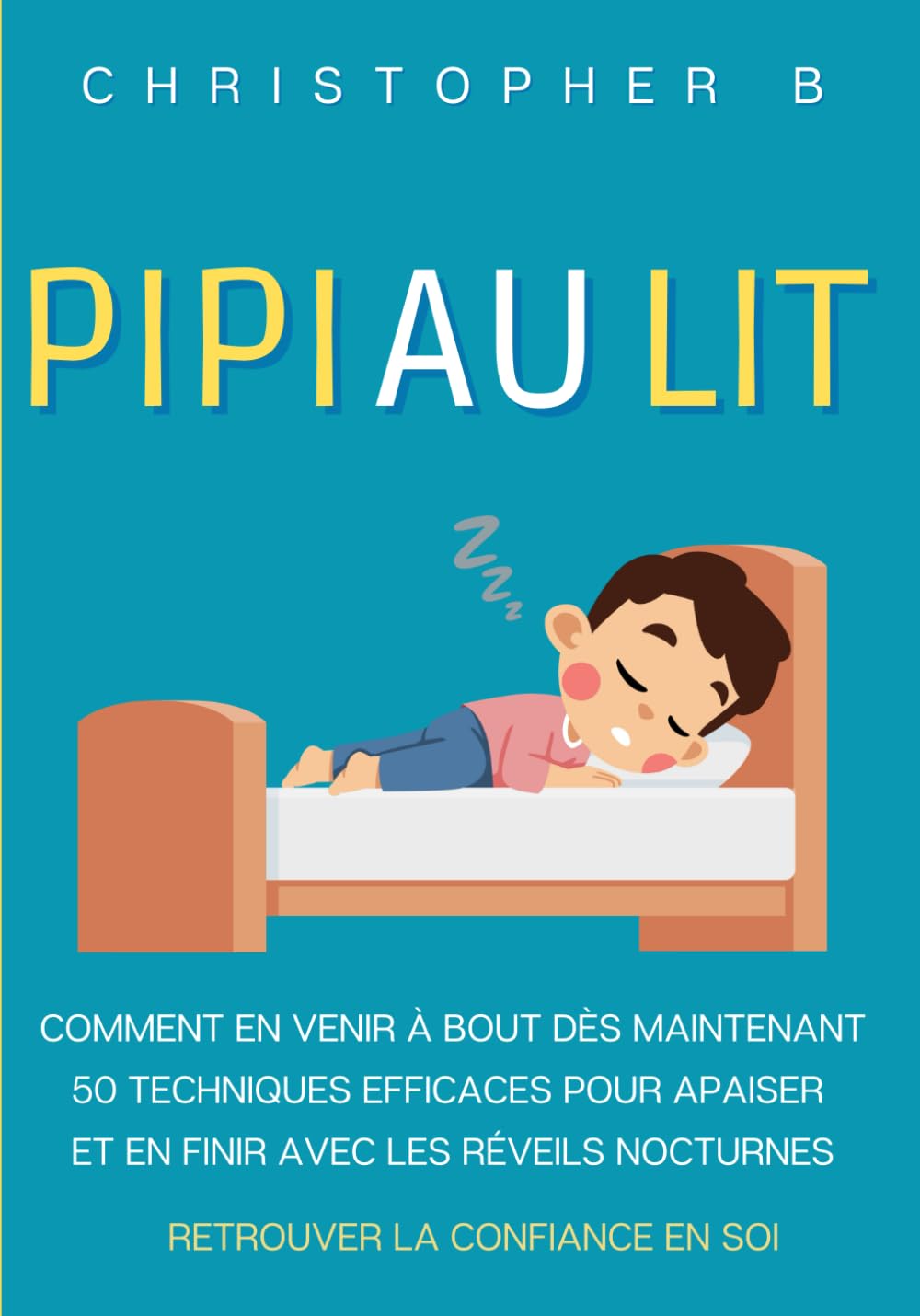 Pipi au Lit: Énurésie - Comment en venir à bout dès maintenant - 50 Techniques Efficaces pour Apaiser et en Finir avec les Réveils Nocturnes - Confiance en Soi Enfants 5 Ans Books