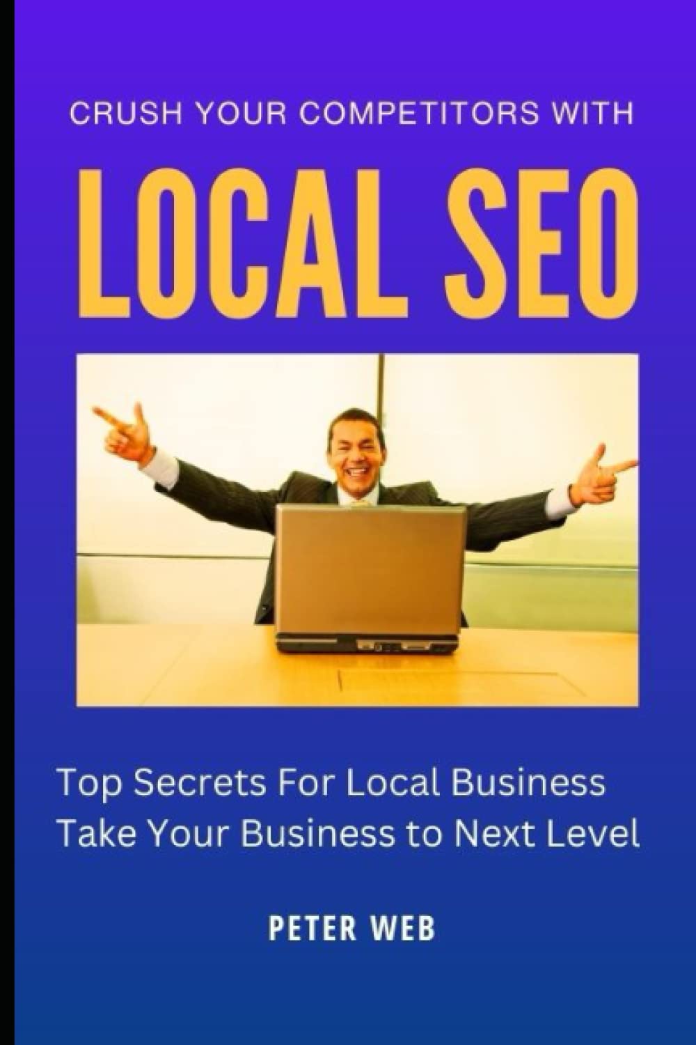 Crush Your Competitors with Local SEO: Top Secrets Guide for Local Business: Take Your Business to the Next Level with These Secrets & Strategies ... - Grow Your Business Online, Band 5) Business, Finance & Career