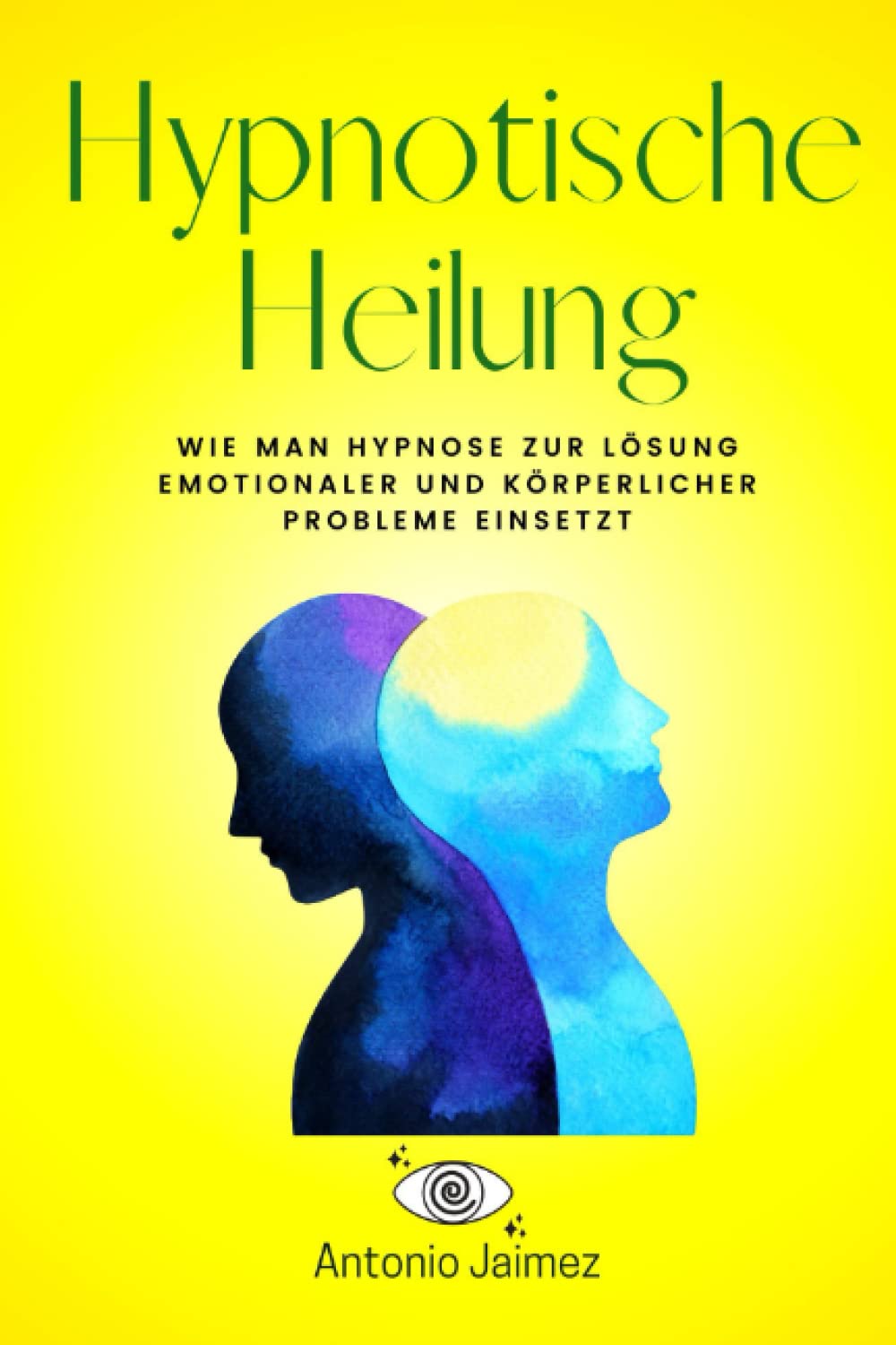 Hypnotische Heilung: Wie man Hypnose zur Lösung emotionaler und körperlicher Probleme einsetzt (Heilung durch Hypnose, Band 1) Psychology