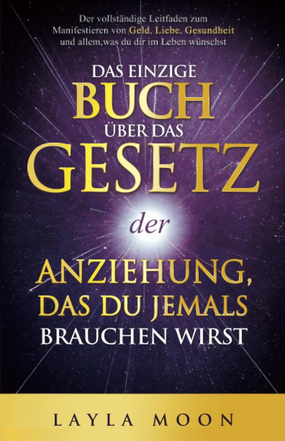 Das einzige Buch über das Gesetz der Anziehung, das du jemals brauchen wirst: Der vollständige Leitfaden zum Manifestieren von Geld, Liebe, Gesundheit ... Leben wünschst (Layla Moon Deutsch, Band 1) Lifestyle
