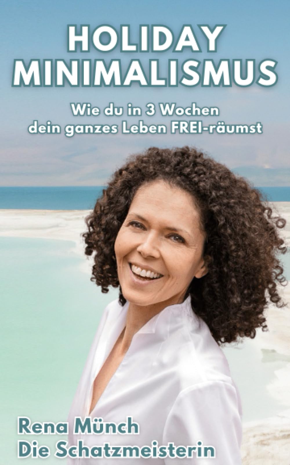 Holiday Minimalismus: Wie Du in 3 Wochen dein ganzes Leben FREI-räumst | Der perfekte Ratgeber für ein leichteres Leben von »Die Schatzmeisterin« Home & Household