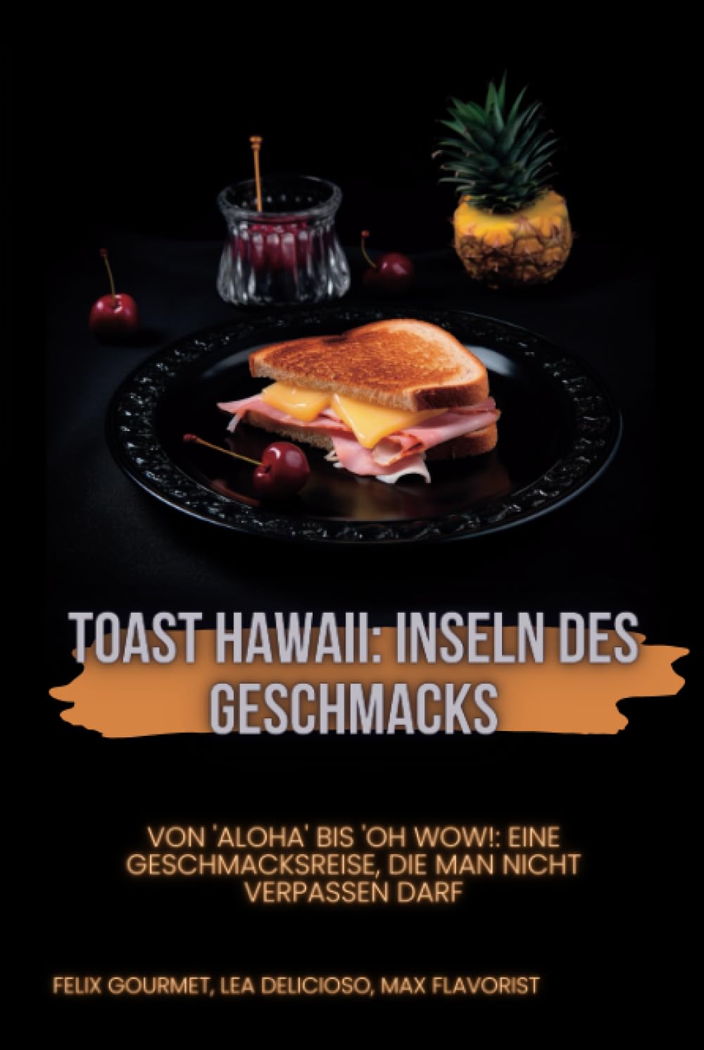 Toast Hawaii: Inseln des Geschmacks: Von 'Aloha' bis 'Oh Wow!': Eine Geschmacksreise, die man nicht verpassen darf! Lifestyle