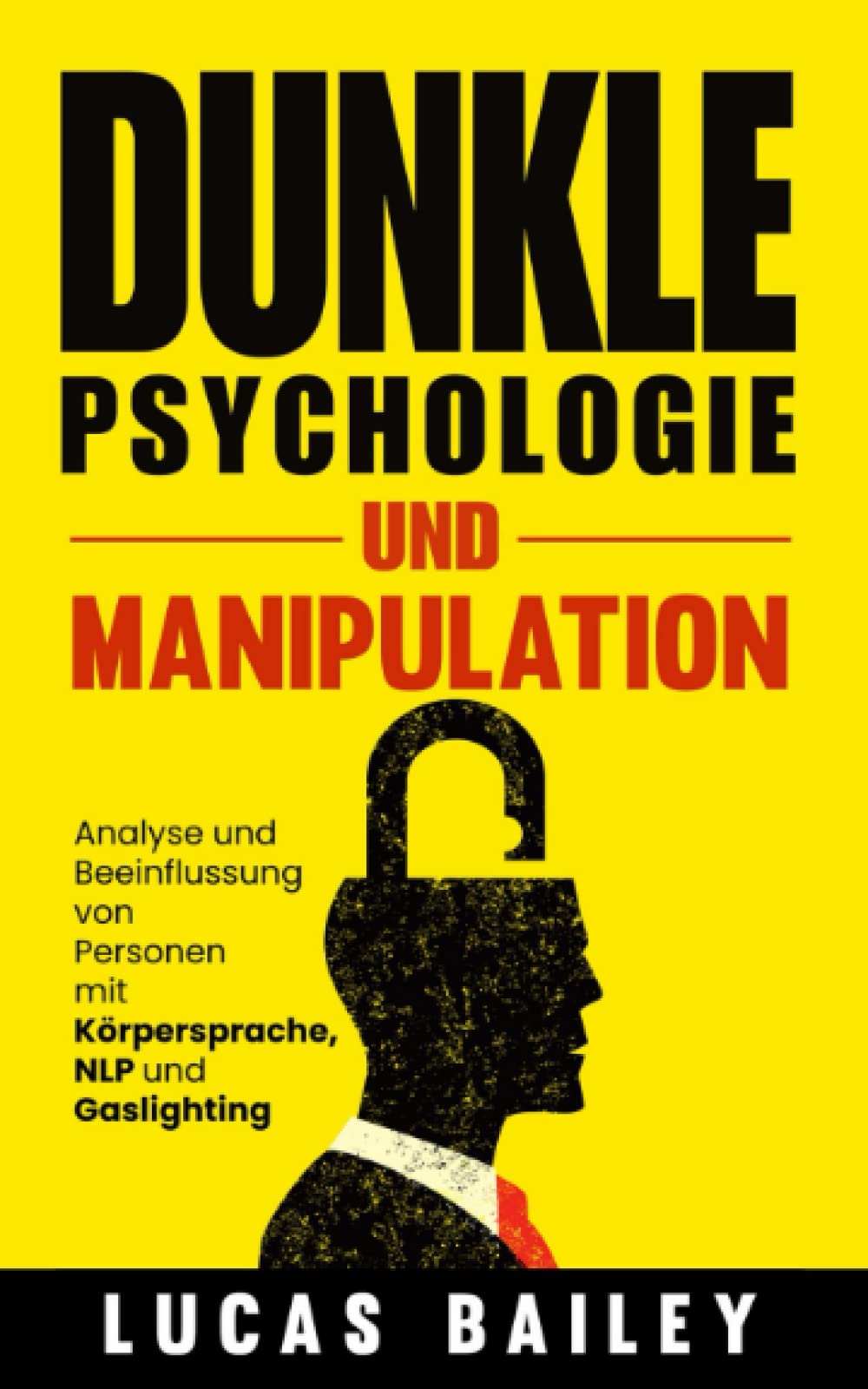 Dunkle Psychologie und Manipulation: Analyse und Beeinflussung von Personen mit Körpersprache, NLP und Gaslighting (Fachkundige Kommunikationsfähigkeiten, Band 3) Self-help