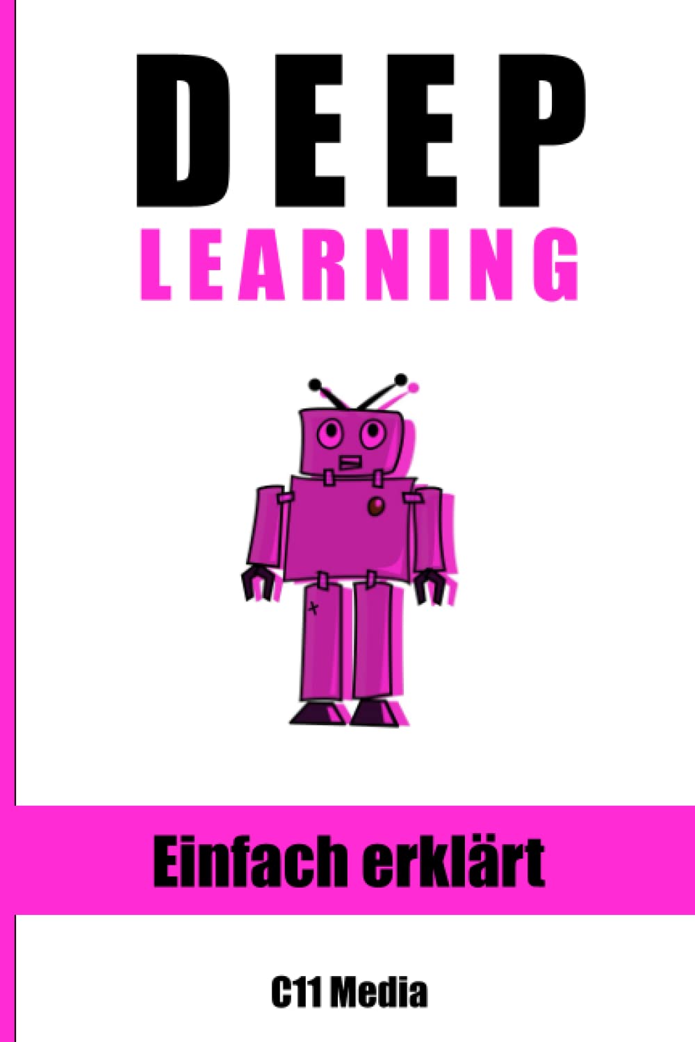 Deep Learning: Grundlagen und Anwendungen einfach erklärt (Künstliche Intelligenz einfach erklärt) Computer Science