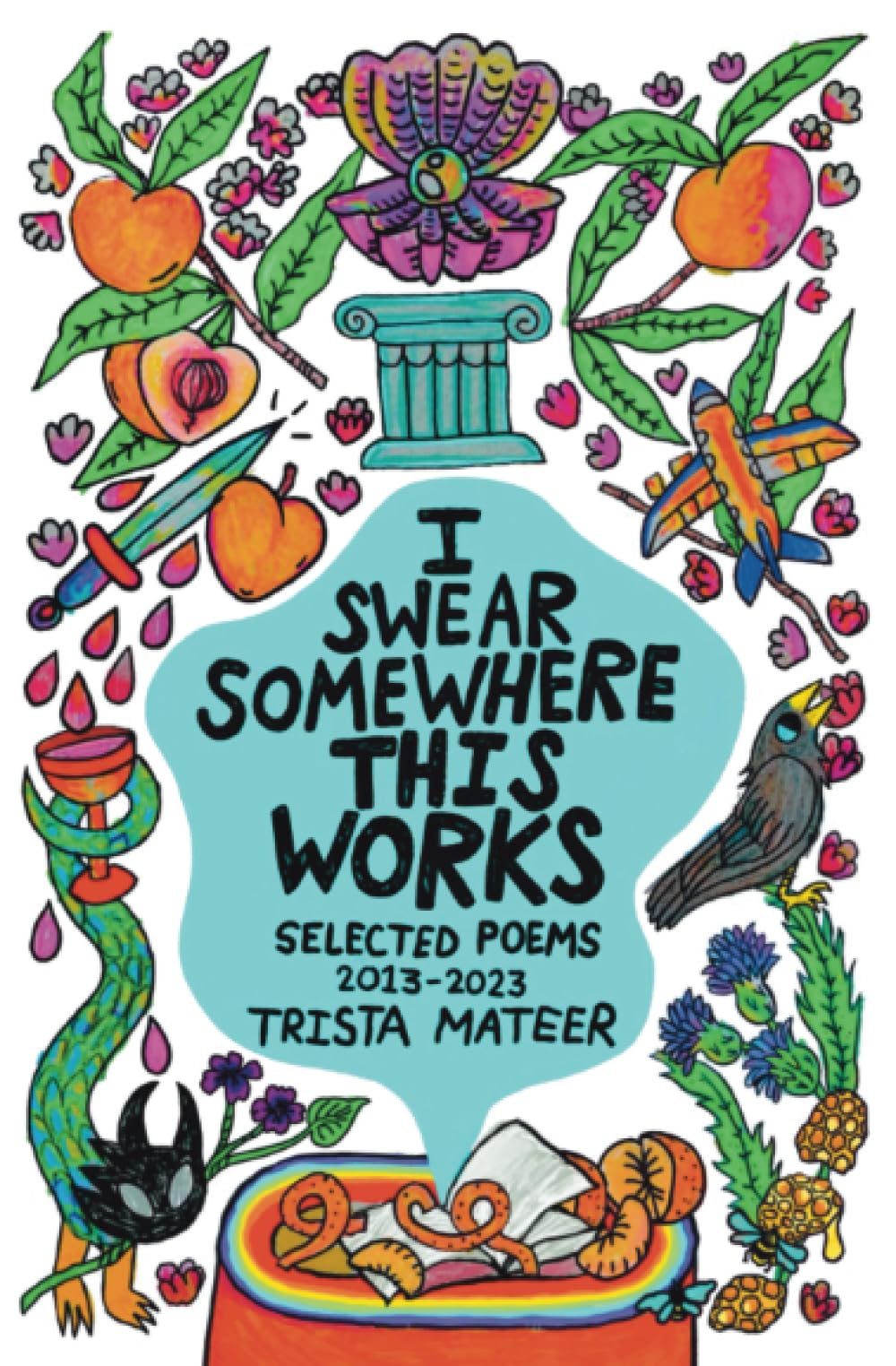 I Swear Somewhere This Works: Selected Poems 2013-2023 Poetry