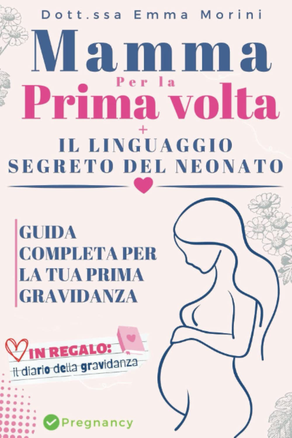 Mamma per la Prima Volta + Il Linguaggio segreto dei Neonati: Guida completa per vivere al meglio la Tua Prima Gravidanza e Comprendere da subito le Necessità del Neonato + IL DIARIO DELLA GRAVIDANZA book