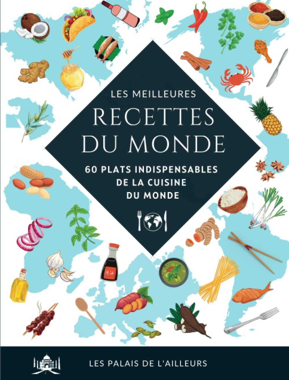 Un monde de saveurs - Les meilleures recettes du monde: 60 plats indispensables de la cuisine du monde qu’il faut avoir gouté (et cuisiné) au moins une fois dans sa vie ! Cooking & Enjoying