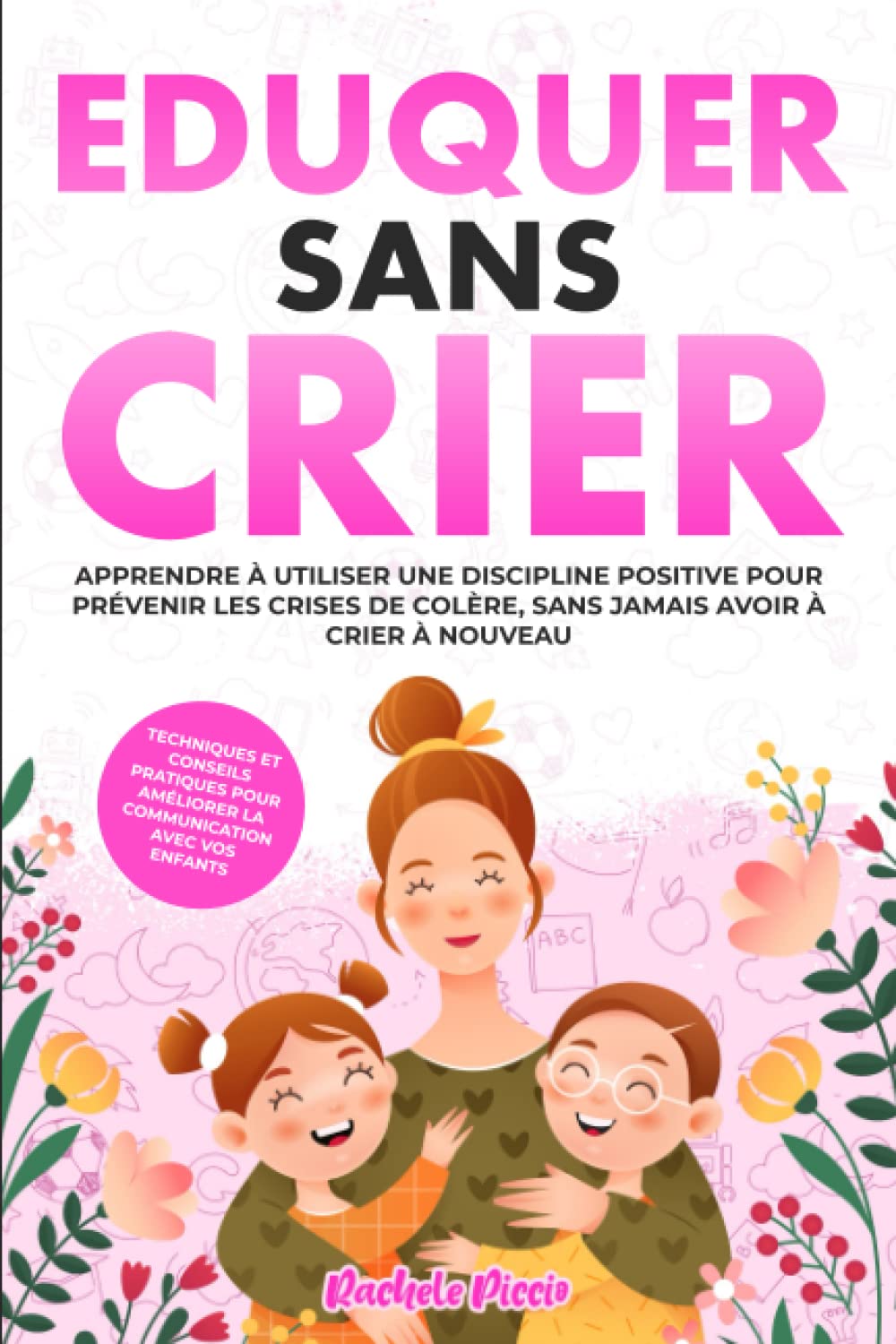 EDUQUER SANS CRIER: Techniques et Conseils Pratiques Pour Améliorer la Communication Avec Vos Enfants, Appliquer une Discipline Positive et Prévenir les Crises de Colère Sans Ne Plus Avoir à Crier Parents & Children