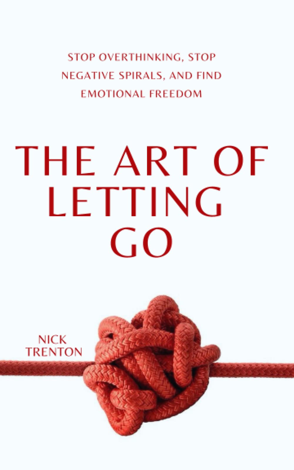 The Art of Letting Go: Stop Overthinking, Stop Negative Spirals, and Find Emotional Freedom (The Path to Calm, Band 13) Self-help