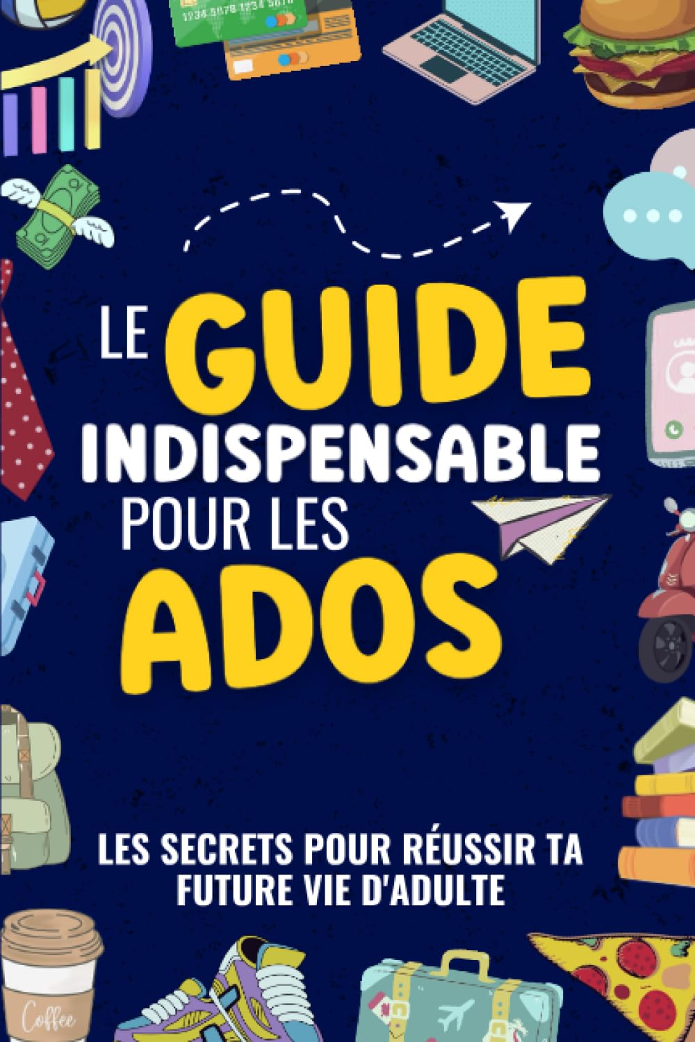 Les Secrets pour réussir ta Future Vie d'adulte: Guide pour Adolescents pour apprendre à communiquer, gérer son budget, ou cuisiner. Pour aider les ... adultes à faire face aux défis de la vie book