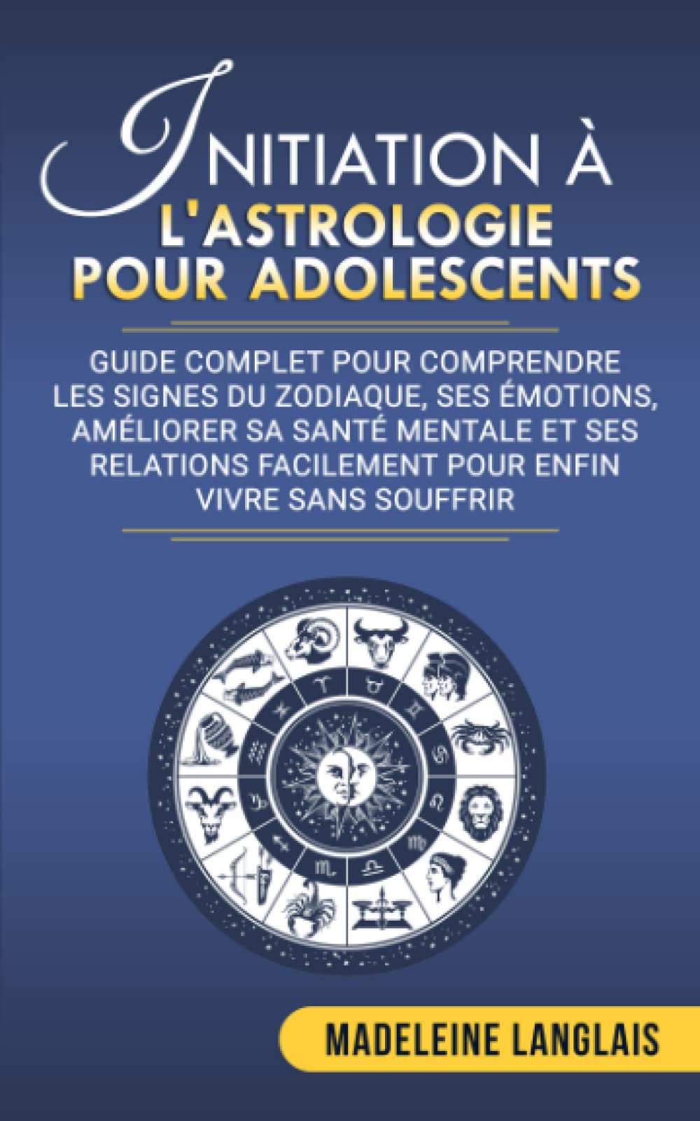 Initiation à l'astrologie pour adolescents : Guide complet pour comprendre les signes du zodiaque, ses émotions, améliorer sa santé mentale et ses relations facilement pour enfin vivre sans souffrir book
