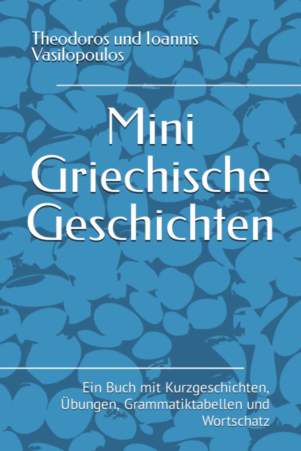 Mini Griechische Geschichten: Ein Buch mit Kurzgeschichten, Übungen, Grammatiktabellen und Wortschatz Foreign Languages ​​& Dictionaries