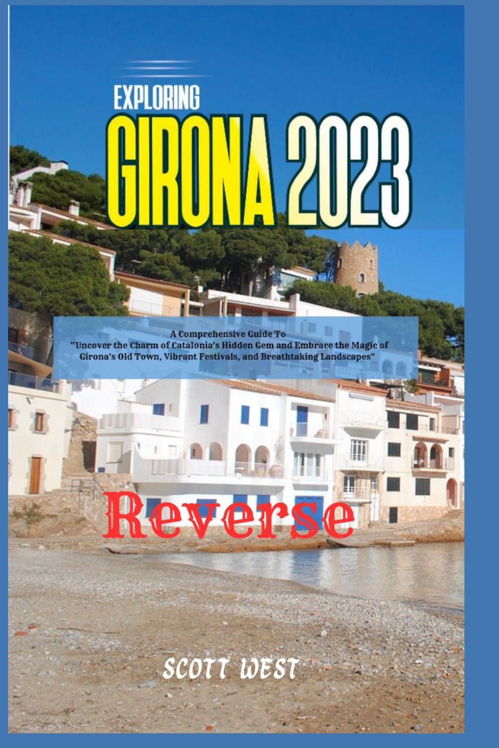 EXPLORING GIRONA 2023: A Comprehensive Guide To “Uncover the Charm of Catalonia's Hidden Gem and Embrace the Magic of Girona's Old Town, Vibrant Festivals, and Breathtaking Landscapes" Travel Guides