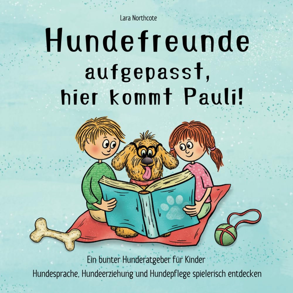 Hundefreunde aufgepasst, hier kommt Pauli!: Ein bunter Hunderatgeber für Kinder - Hundesprache, Hundeerziehung und Hundepflege spielerisch entdecken Pets