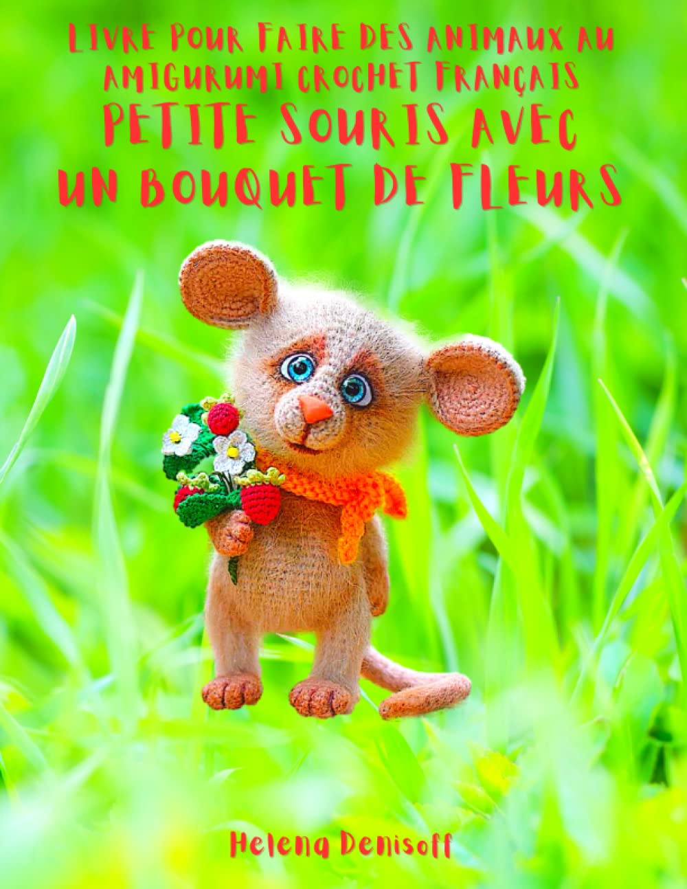 Livre Pour Faire Des Animaux au Amigurumi Crochet Français Petite Souris avec un Bouquet de Fleurs: Photos étape par étape book