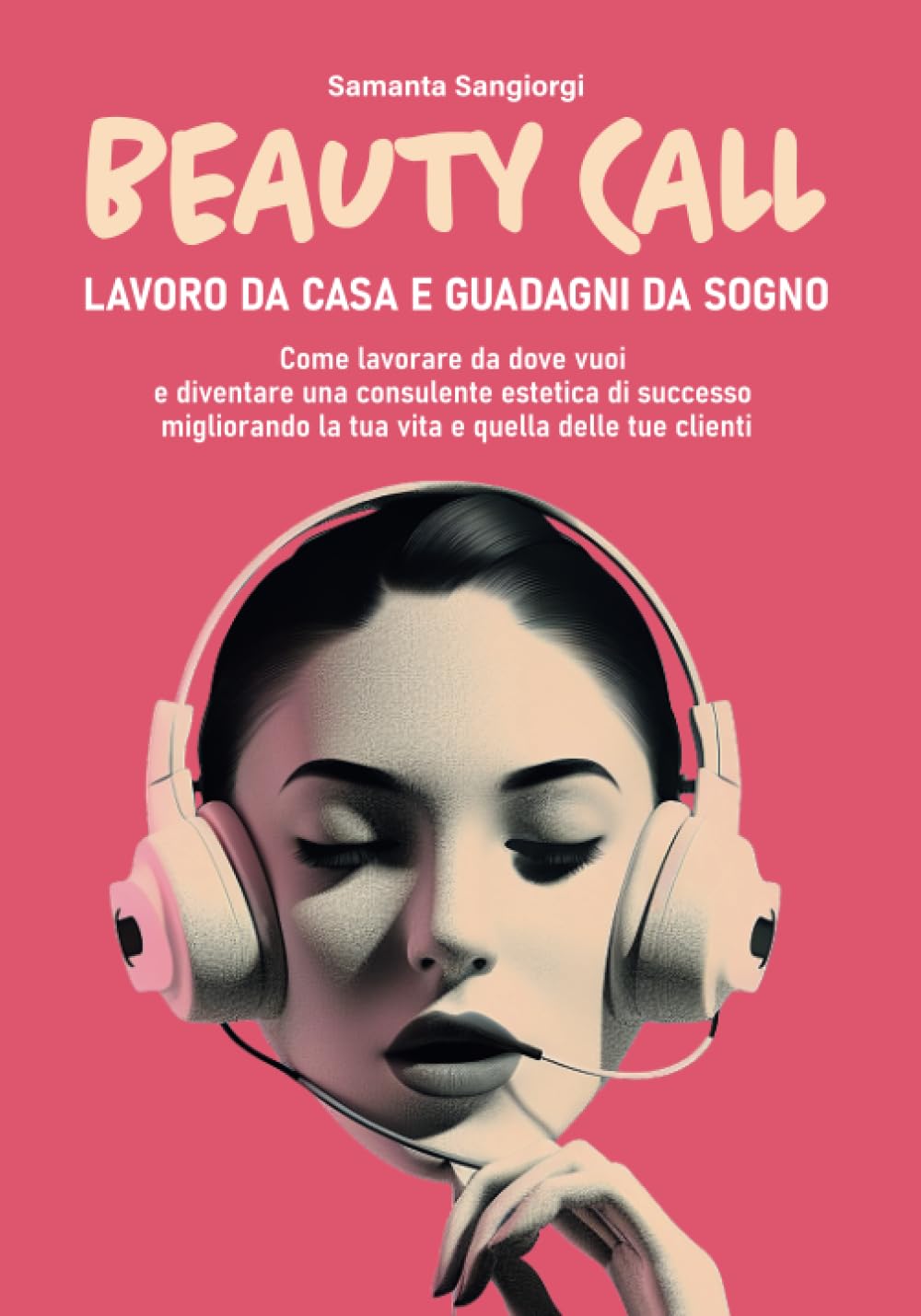 BEAUTY CALL: Lavoro da casa e guadagni da sogno: Come lavorare da dove vuoi e diventare una consulente estetica di successo migliorando la tua vita e quella delle tue clienti Business, Finance & Career