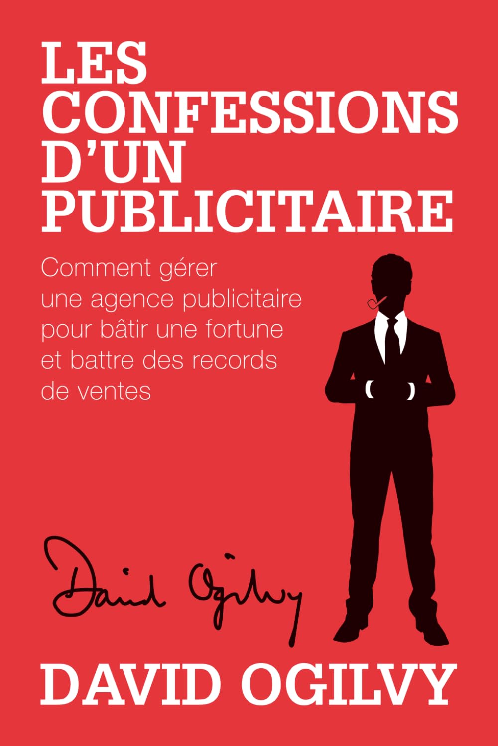 Les Confessions d'un Publicitaire: Comment gérer une Agence Publicitaire pour Bâtir une Fortune et Battre des Records de Ventes book