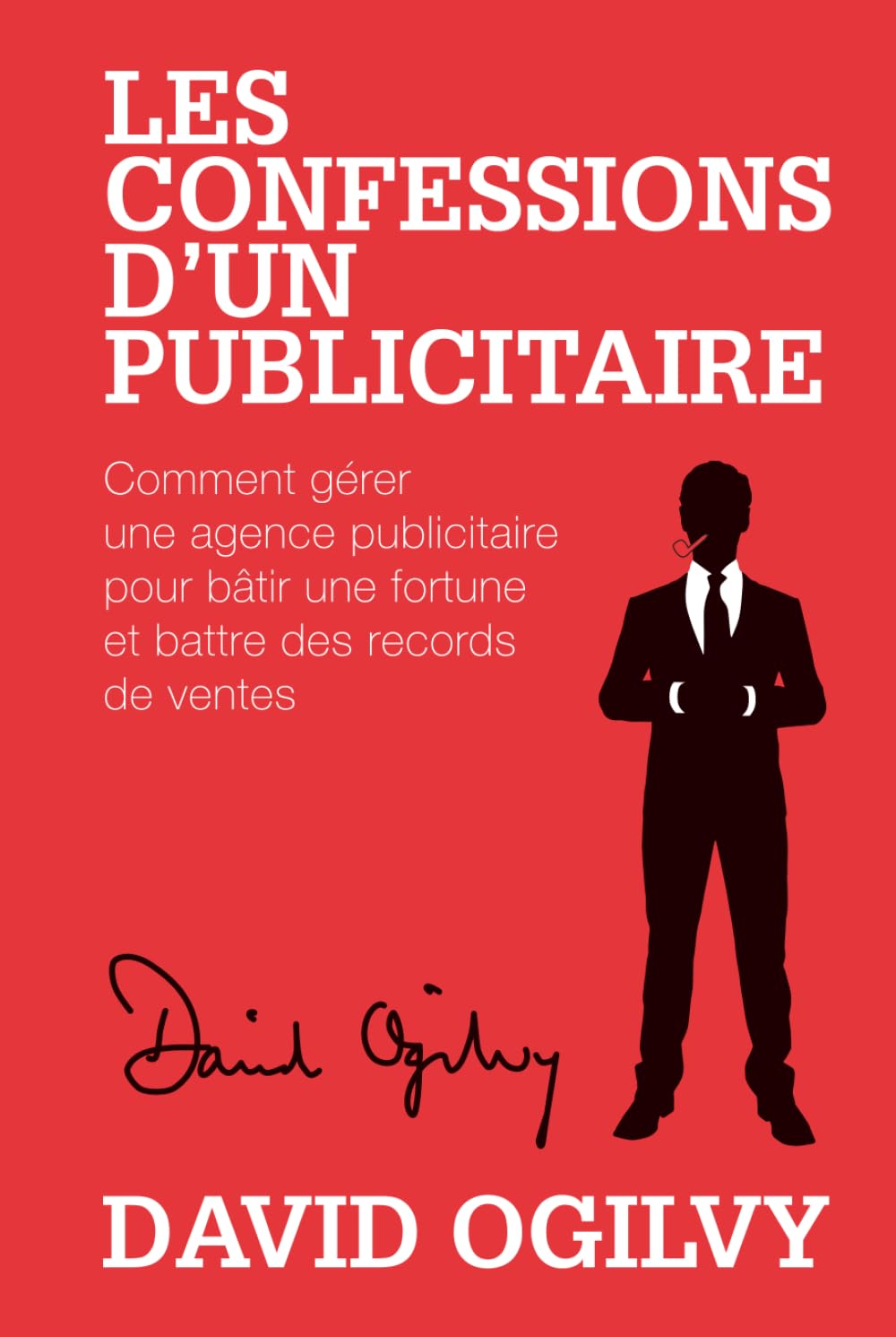 Les Confessions d'un Publicitaire: Comment gérer une Agence Publicitaire pour Bâtir une Fortune et Battre des Records de Ventes book