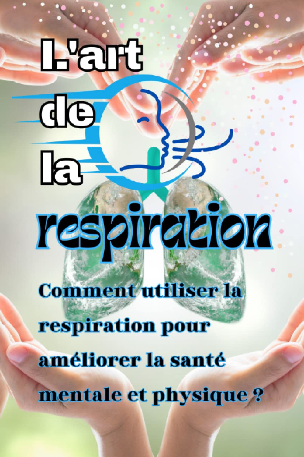 L'art de la respiration: comment utiliser la respiration pour améliorer la santé mentale et physique ? Health, Nutrition & Fitness