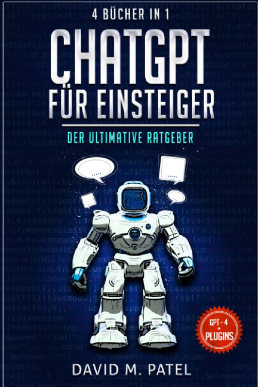 ChatGPT für Einsteiger: Der Ultimative Ratgeber (4 Bücher in 1): Die ChatGPT Revolution, Wie ChatGPT funktioniert, Prompt Engineering 101, Die Zukunft von ChatGPT & LLMs Business, Finance & Career