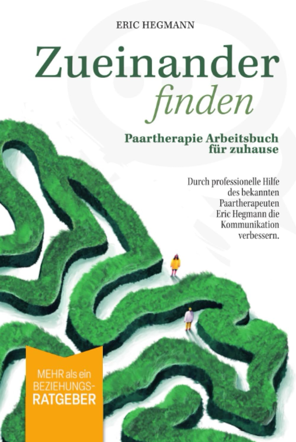 Zueinanderfinden: Paartherapie Arbeitsbuch für zuhause - mehr als ein Beziehungsratgeber - durch die professionelle Hilfe des bekannten Paartherapeuten Eric Hegmann die Kommunikation verbessern Lifestyle