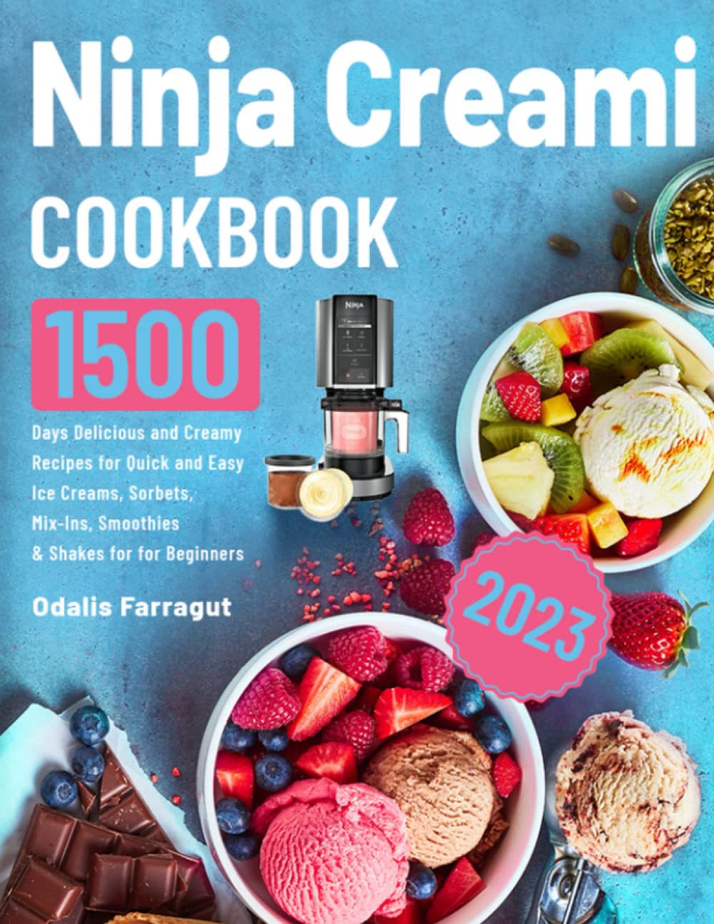 Ninja Creami Cookbook 2023: 1500 Days Delicious and Creamy Recipes for Quick and Easy Ice Creams, Sorbets, Mix-Ins, Smoothies & Shakes for for Beginners Cooking & Enjoying